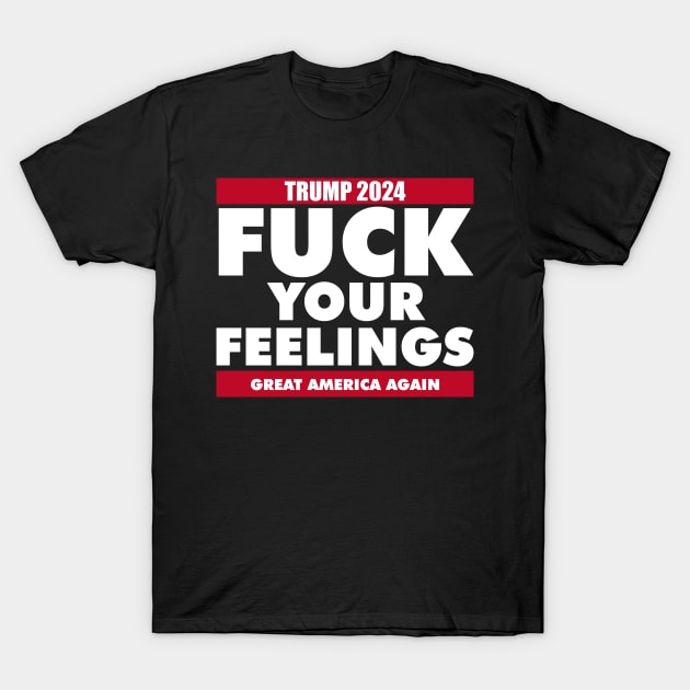 FUCK YOUR FEELINGS T-Shirt by RboRB